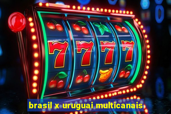 brasil x uruguai multicanais